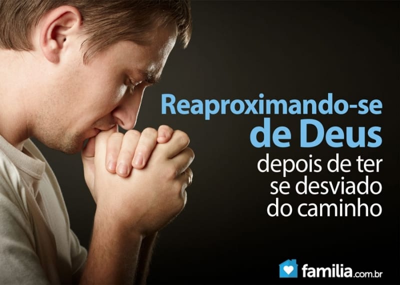 Como se reaproximar de Deus uma vez que você se desviou do caminho | Familia